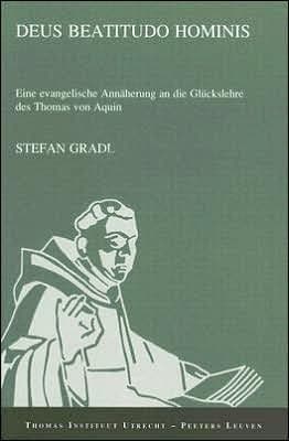 Deus beatitudo hominis: Eine evangelische Annaeherung an die Glueckkslehre des Thomas von Ain by S Gradl