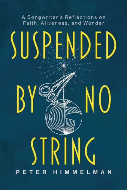 Suspended by No String: A Songwriter's Reflections on Faith, Aliveness, and Wonder by Peter Himmelman