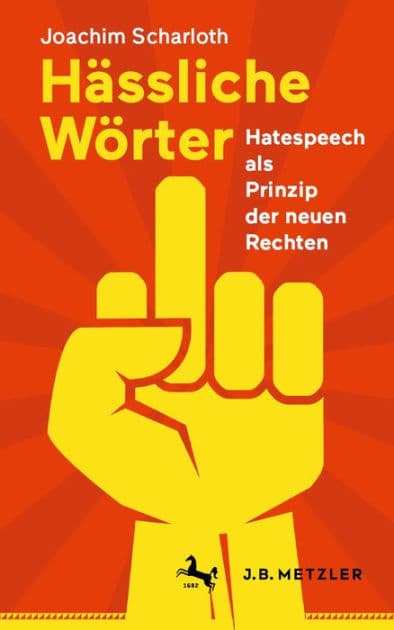 Hï¿½ssliche Wï¿½rter: Hatespeech als Prinzip der neuen Rechten by Joachim Scharloth