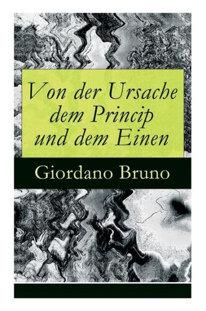Von der Ursache dem Princip und dem Einen by Giordano Bruno