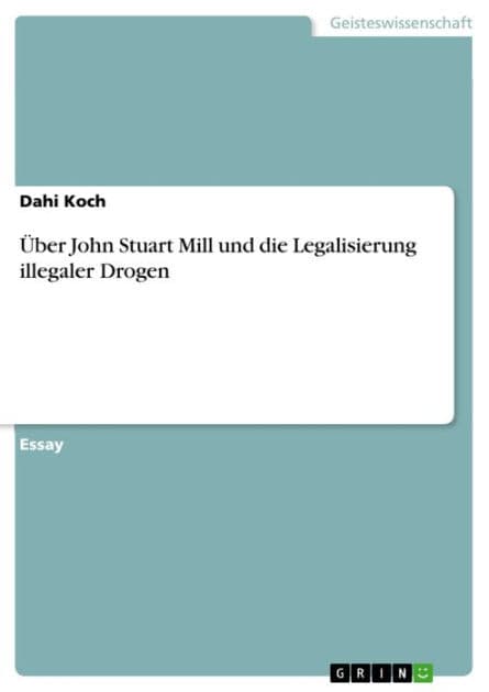 Über John Stuart Mill und die Legalisierung illegaler Drogen by Dahi Koch
