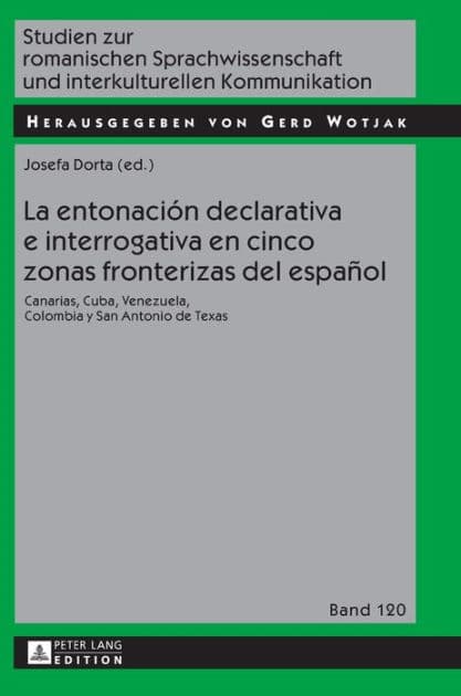 La entonación declarativa e interrogativa en cinco zonas fronterizas del español: Canarias, Cuba, Venezuela, Colombia y San Antonio de Texas by Gerd Wotjak
