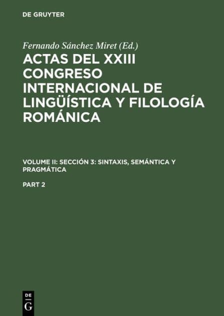 Actas del XXIII Congreso Internacional de Lingüística y Filología Románica. Volume II: Sección 3: sintaxis, semántica y pragmática. Part 2 by Fernando Sánchez Miret