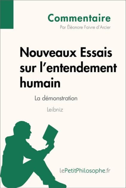 Nouveaux Essais sur l'entendement humain de Leibniz - La démonstration (Commentaire): Comprendre la philosophie avec lePetitPhilosophe.fr by Éléonore Faivre d'Arcier