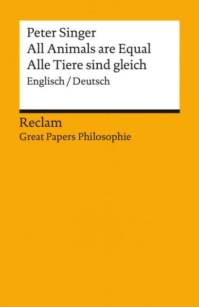 All Animals are Equal / Alle Tiere sind gleich. Englisch/Deutsch: [Great Papers Philosophie] - Singer, Peter - zweisprachige Ausgabe; philosophische Bücher - 14062 by Peter Albert David Singer