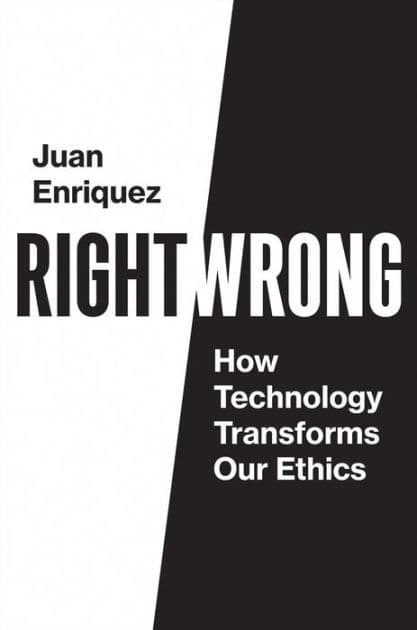 Right/Wrong: How Technology Transforms Our Ethics by Juan Enriquez