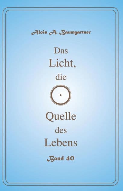 Das Licht, die Quelle des Lebens - Band 40 by Alois a Baumgartner