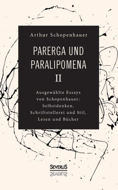 Parerga und Paralipomena II: Ausgewählte Essays von Schopenhauer: Selbstdenken, Schrifstellerei und Stil, Lesen und Bücher by Arthur Schopenhauer