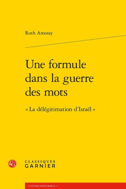 Une formule dans la guerre des mots: La delegitimation d'Israel by Ruth Amossy