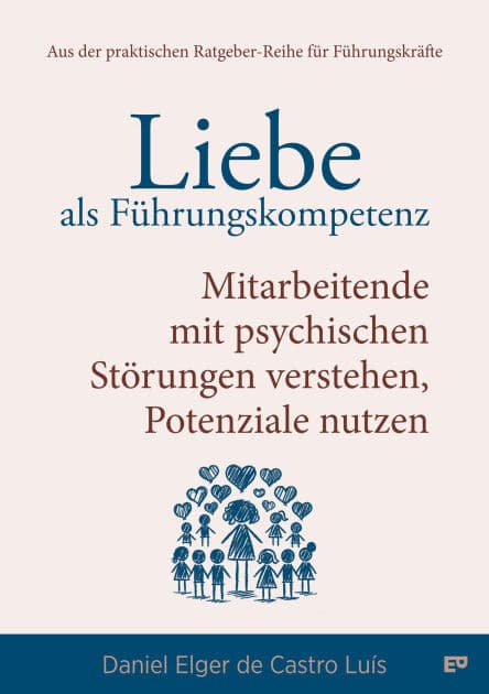 Liebe als Führungskompetenz - Mitarbeitende mit psychischen Störungen verstehen, Potenziale nutzen: Wie du mit Empathie und Klarheit psychische Gesundheit im Unternehmen stärkst - und dabei dein Team und deine Führungskultur auf ein neues Level hebst. by Daniel Elger de Castro Luís