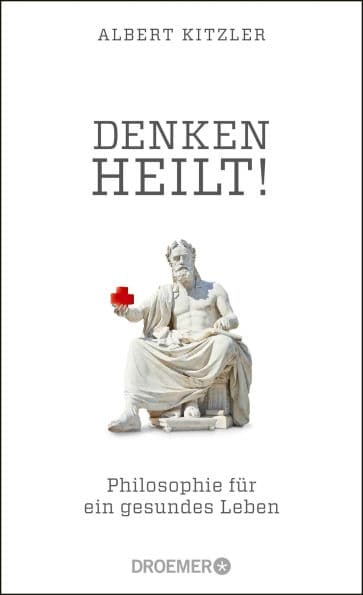Denken heilt!: Philosophie für ein gesundes Leben by Albert Kitzler