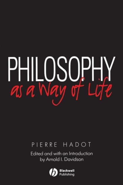 Philosophy as a Way of Life: Spiritual Exercises from Socrates to Foucault by Pierre Hadot