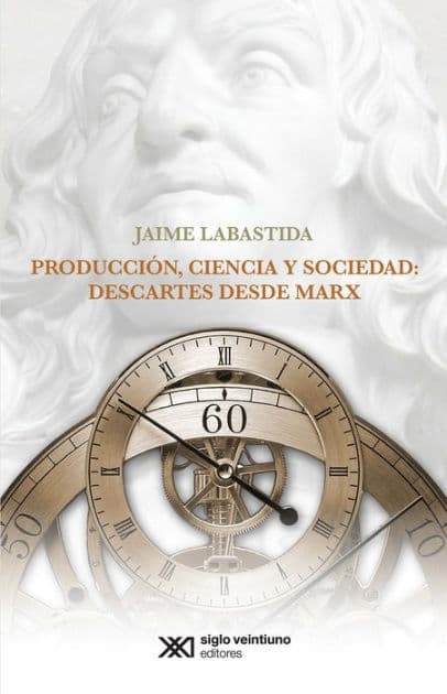 Producción, ciencia y sociedad: Descartes desde Marx by Jaime Labastida