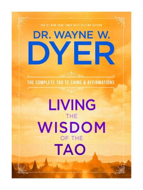 Living the Wisdom of the Tao: The Complete Tao Te Ching and Affirmations by Wayne W. Dyer