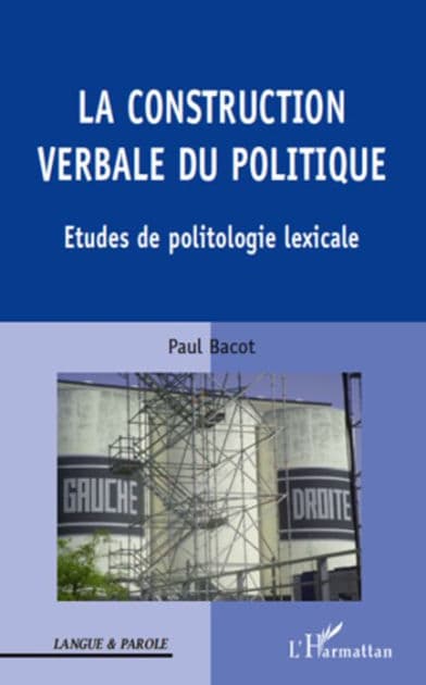 La construction verbale du politique: Etudes de politologie lexicale by Paul Bacot