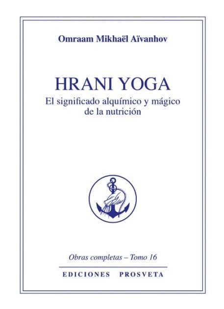 Hrani yoga: El significado alquímico y mágico de la nutrición by Omraam Mikhaël Aïvanhov