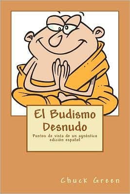 El Budismo Desnudo: Puntos de vista de un agnóstico by Chuck Green