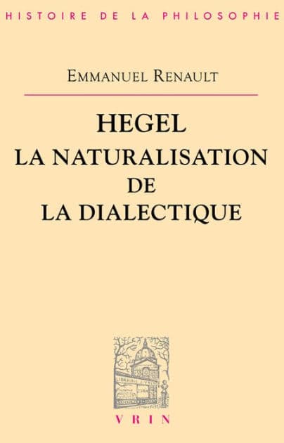 Hegel. La naturalisation de la dialectique by Emmanuel RENAULT