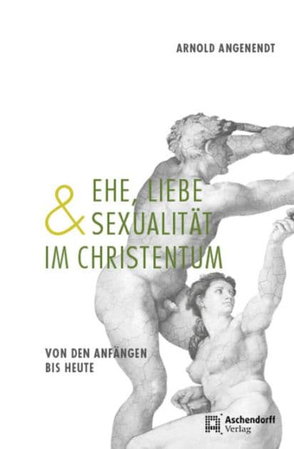 Ehe, Liebe und Sexualität im Christentum: Von den Anfängen bis heute by Arnold Angenendt