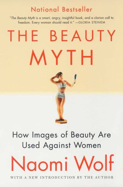 The Beauty Myth: How Images of Beauty Are Used Against Women by Naomi Wolf