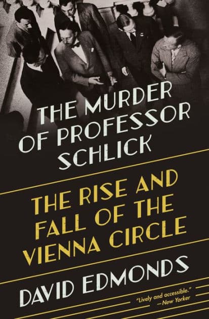 The Murder of Professor Schlick: The Rise and Fall of the Vienna Circle by David Edmonds