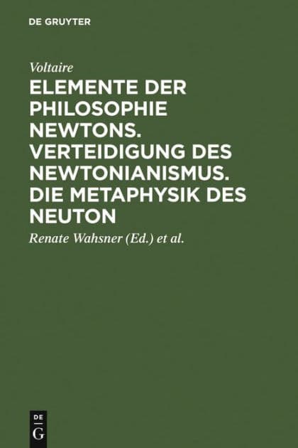 Elemente der Philosophie Newtons. Verteidigung des Newtonianismus. Die Metaphysik des Neuton by Voltaire