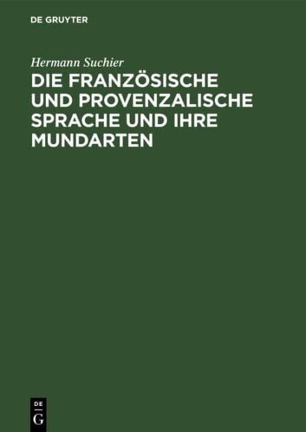 Die französische und provenzalische Sprache und ihre Mundarten: Nach ihrer historischen Entwicklung dargestellt by Hermann Suchier