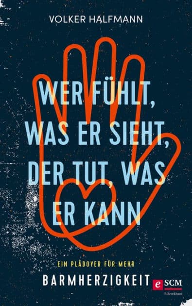Wer fühlt, was er sieht, der tut, was er kann: Ein Plädoyer für mehr Barmherzigkeit by Volker Halfmann