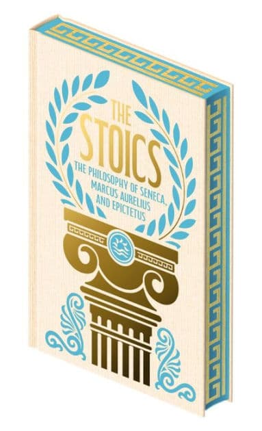 The Stoics: The Philosophy of Seneca, Epictetus and Marcus Aurelius by Marcus Aurelius
