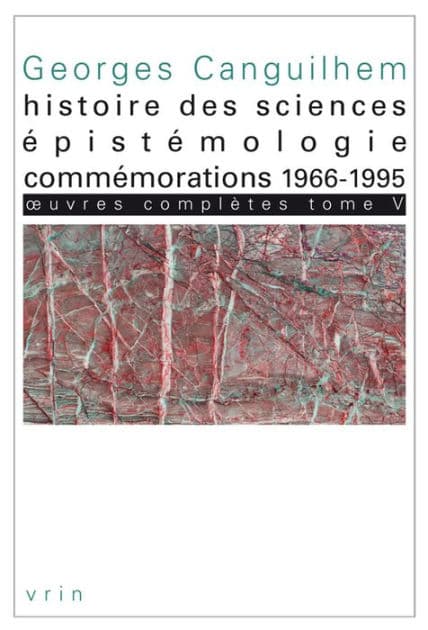 OEuvres completes Tome V: Histoire des sciences, epistemologie, commemorations 1966-1995 by Georges Canguilhem