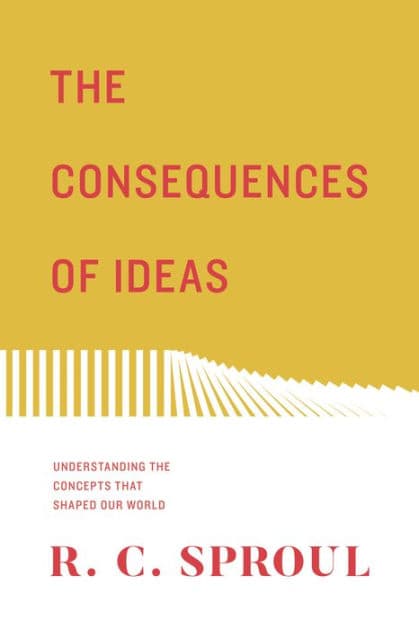 The Consequences of Ideas: Understanding the Concepts that Shaped Our World by R. C. Sproul