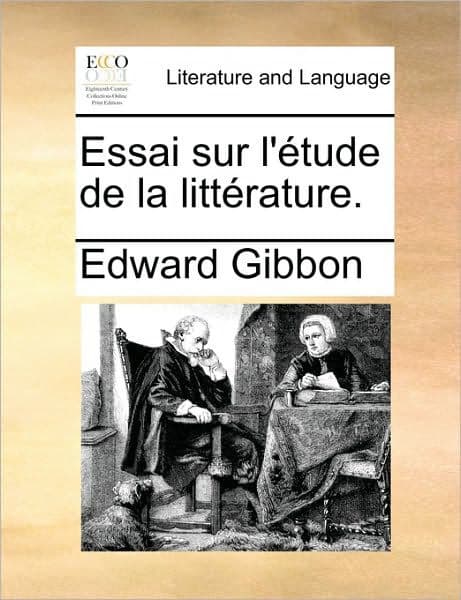 Essai Sur L'Tude de La Littrature. by Edward Gibbon