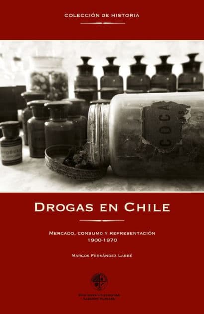 Drogas en Chile 1900-1970: Mercado, consumo y representación by Marcos Fernandez