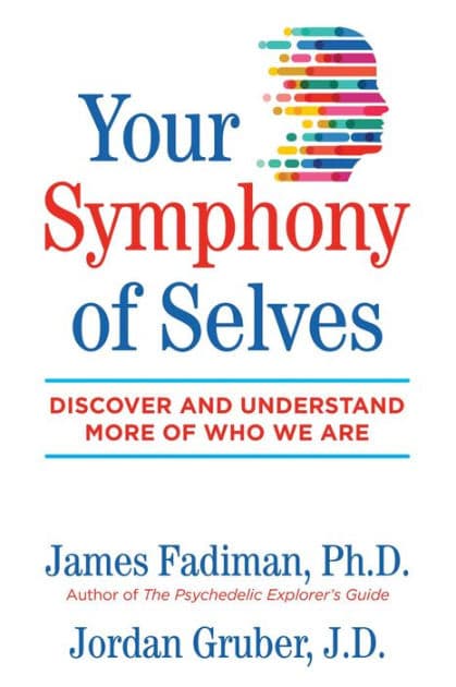 Your Symphony of Selves: Discover and Understand More of Who We Are by James Fadiman Ph.D.