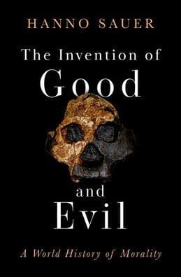 The Invention of Good and Evil: A World History of Morality by Hanno Sauer