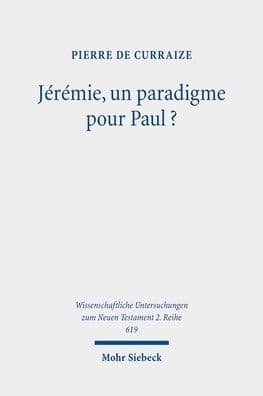 Jeremie, un paradigme pour Paul?: Etude de l'emploi de textes jeremiens dans la rhetorique de quelques pericopes des deux lettres aux Corinthiens by Pierre de Curraize