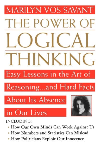 The Power of Logical Thinking: Easy Lessons in the Art of Reasoning...and Hard Facts About Its Absence in Our Lives by Marilyn vos Savant