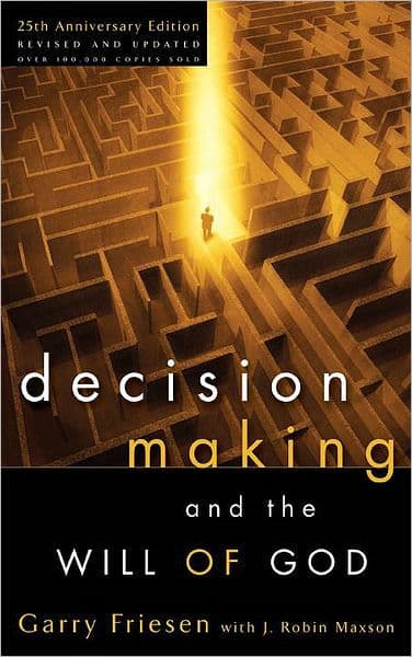 Decision Making and the Will of God: A Biblical Alternative to the Traditional View by Garry Friesen