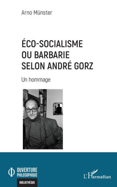Éco-socialisme ou barbarie selon André Gorz: Un hommage by Arno Münster