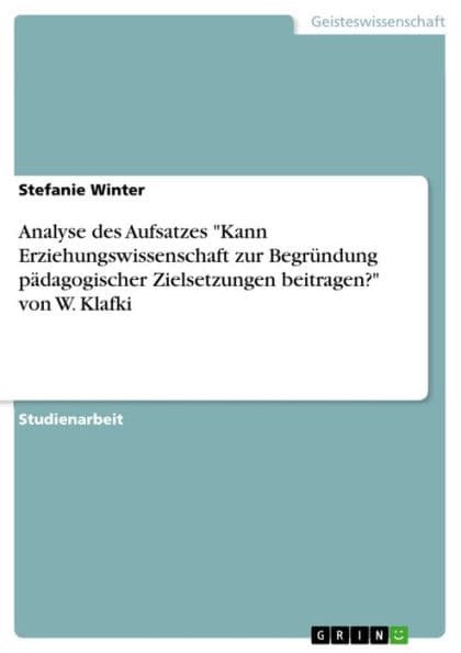 Analyse des Aufsatzes 'Kann Erziehungswissenschaft zur Begründung pädagogischer Zielsetzungen beitragen?' von W. Klafki by Stefanie Winter