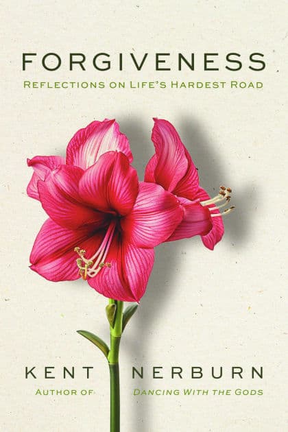 Forgiveness: Reflections on Life's Hardest Road by Kent Nerburn