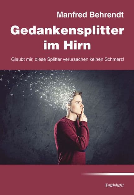 Gedankensplitter im Hirn: Glaubt mir, diese Splitter verursachen keinen Schmerz! by Manfred Behrendt