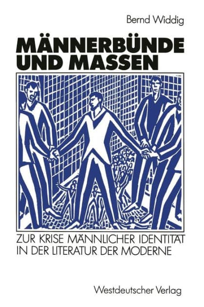 Mï¿½nnerbï¿½nde und Massen: Zur Krise mï¿½nnlicher Identitï¿½t in der Literatur der Moderne by Bernd Widdig