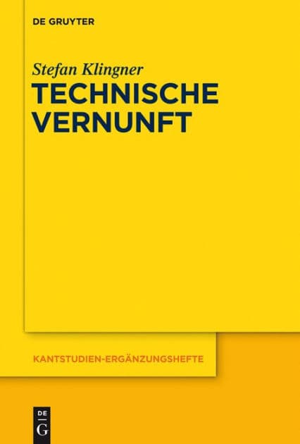 Technische Vernunft: Kants Zweckbegriff und das Problem einer Philosophie der technischen Kultur by Stefan Klingner
