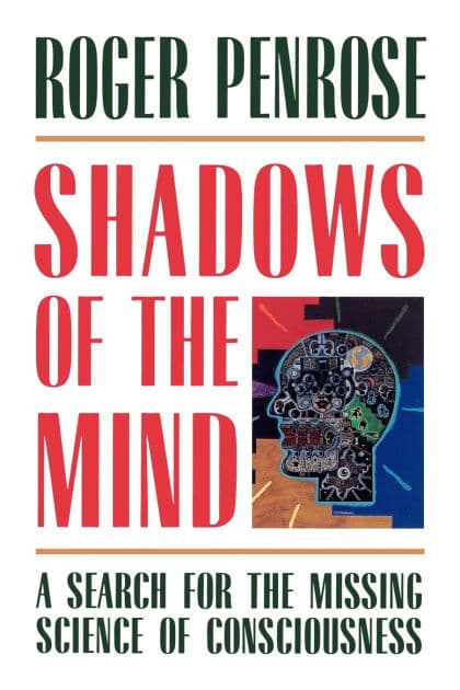 Shadows of the Mind: A Search for the Missing Science of Consciousness by Roger Penrose
