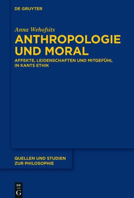 Anthropologie und Moral: Affekte, Leidenschaften und Mitgefühl in Kants Ethik by Anna Wehofsits