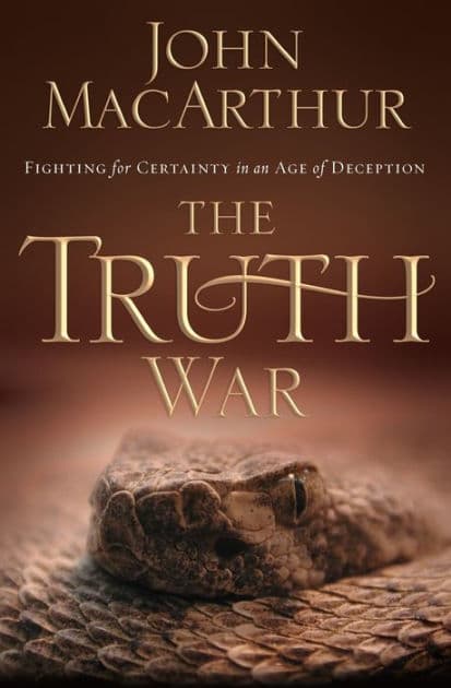 The Truth War: Fighting for Certainty in an Age of Deception by John MacArthur