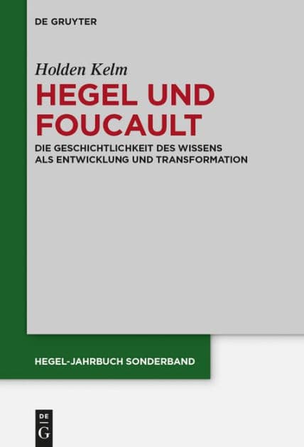 Hegel und Foucault: Die Geschichtlichkeit des Wissens als Entwicklung und Transformation by Holden Kelm