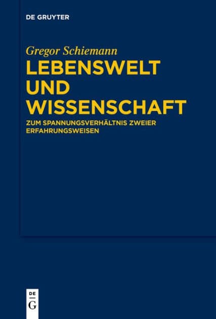 Lebenswelt und Wissenschaft: Zum Spannungsverhältnis zweier Erfahrungsweisen by Gregor Schiemann