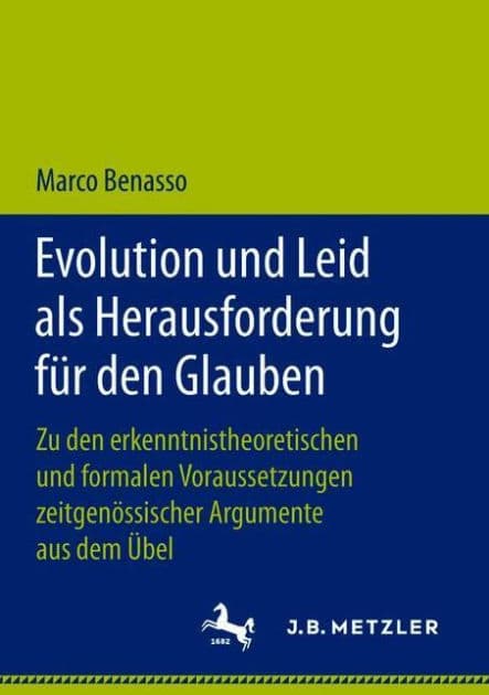 Evolution und Leid als Herausforderung fï¿½r den Glauben: Zu den erkenntnistheoretischen und formalen Voraussetzungen zeitgenï¿½ssischer Argumente aus dem ï¿½bel by Marco Benasso